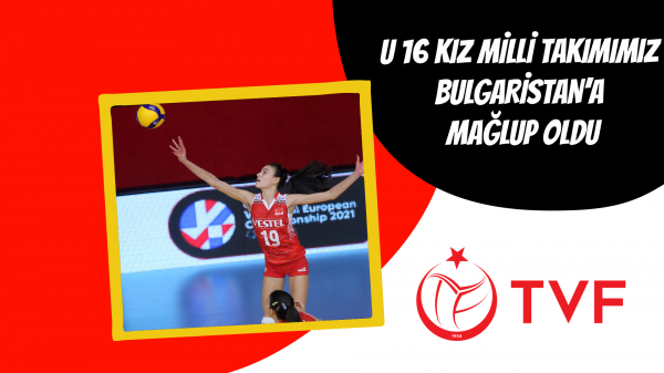 U16 Kız Milli Takımımız Bulgaristan’a  Mağlup Oldu