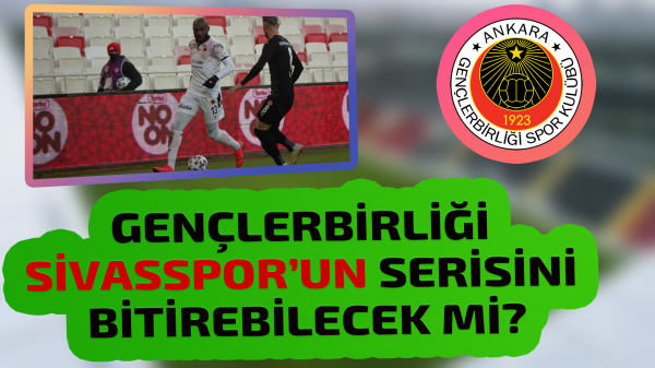 Gençlerbirliği Sivasspor’un serisini bitirebilecek mi?