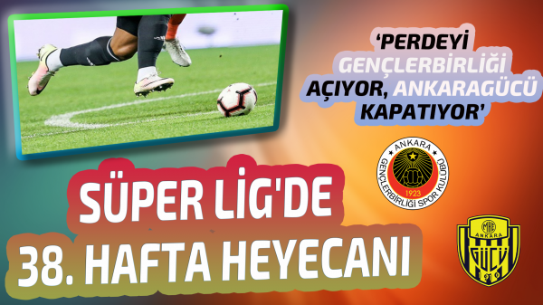 Süper Lig'de 38. hafta heyecanı