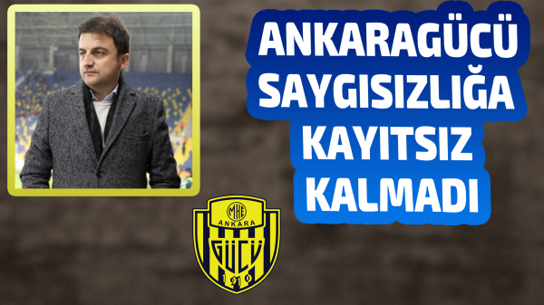 Ankaragücü saygısızlığa kayıtsız kalmadı