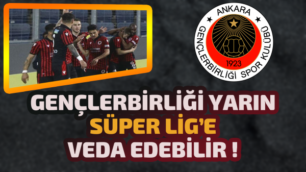Gençlerbirliği yarın Süper Lig’e veda edebilir ! 