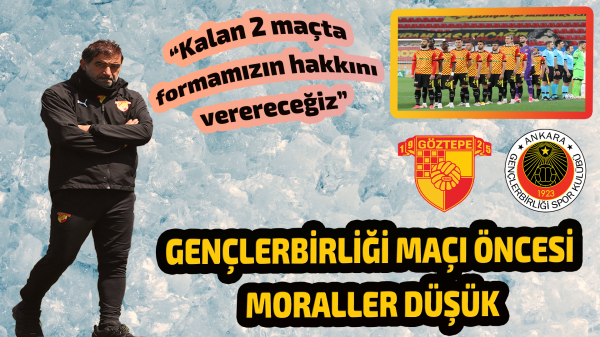 Göztepe'de Gençlerbirliği maçı öncesi moraller düşük