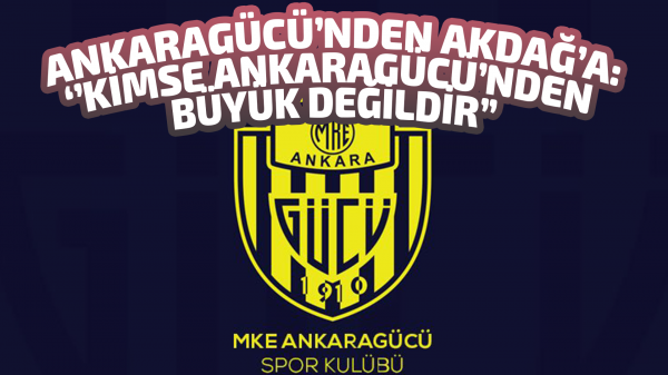 Ankaragücü'nden Akdağ'a: ''Kimse Ankaragücü'nden büyük değildir''