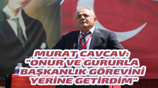 Cavcav: "Onur ve gururla başkanlık görevini yerine getirdim"