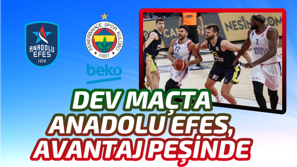 Dev maçta Anadolu Efes, Fenerbahçe Beko’yu ağırlayacak 