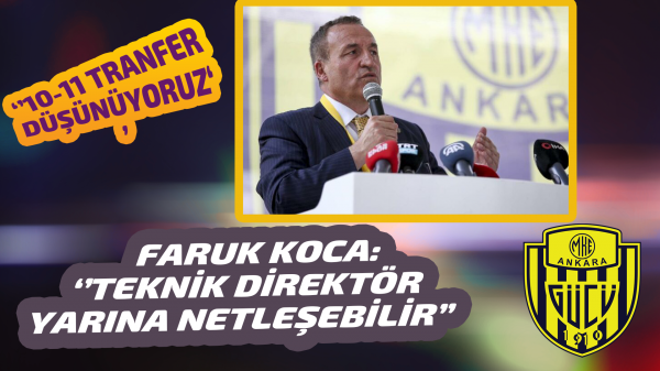 Faruk Koca:''Teknik direktör pazara kadar netleşebilir''