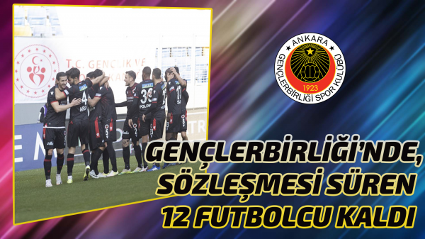 Gençlerbirliği’nde, sözleşmesi süren 12 futbolcu kaldı