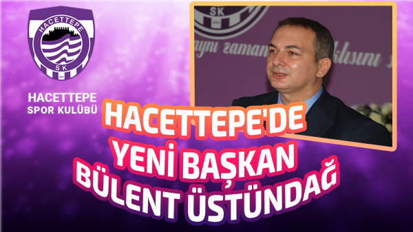 Hacettepe'de yeni başkan Bülent Üstündağ