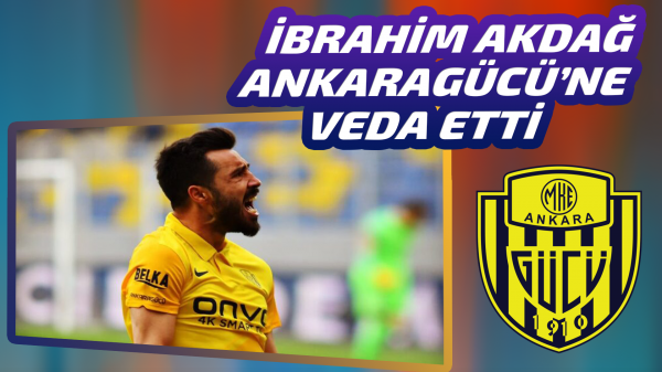 İbrahim Akdağ, Ankaragücü'nden ayrıldı