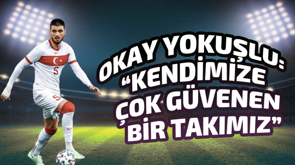 Okay Yokuşlu: “Kendimize çok güvenen bir takımız”