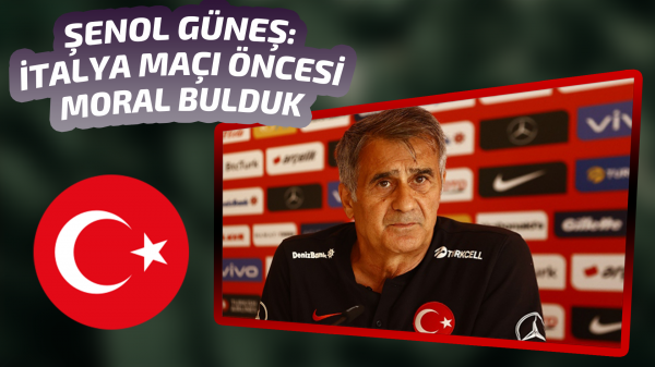 Şenol Güneş: İtalya maçı öncesi moral bulduk