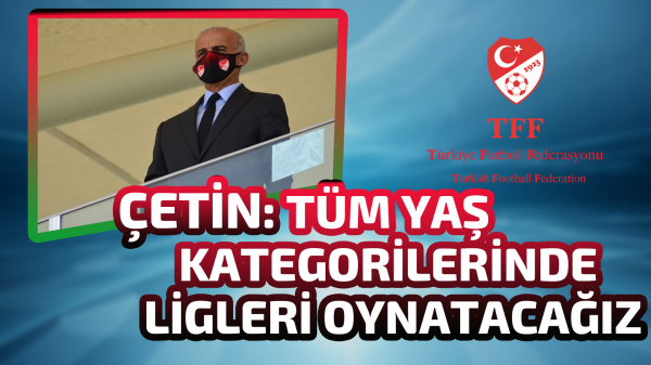 "Tüm yaş kategorilerinde ligleri oynatacağız"