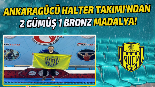 Ankaragücü Halter Takımı’ndan 2 Gümüş 1 Bronz Madalya!