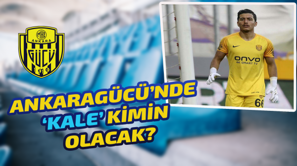 Ankaragücü’nde ‘kale’ kimin olacak?