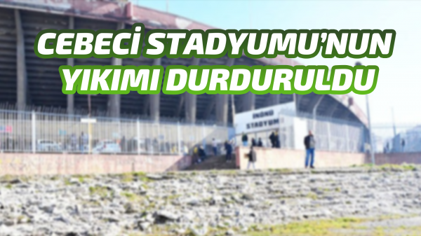 Cebeci Stadyumu’nun yıkımı durduruldu