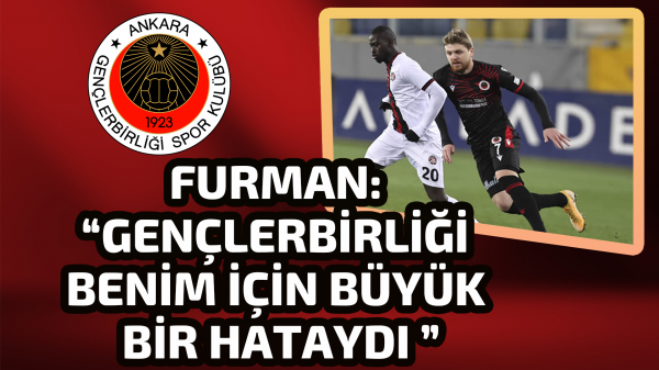 Dominik Furman: “Gençlerbirliği benim için büyük bir hataydı ”
