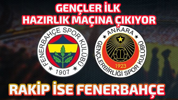 Gençler ilk hazırlık maçına çıkıyor, rakip ise Fenerbahçe 