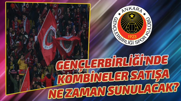 Gençlerbirliği'nde kombineler satışa ne zaman sunulacak?
