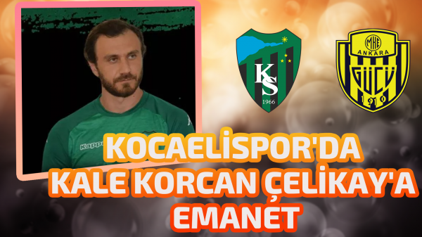 Kocaelispor'da kale Korcan Çelikay'a emanet