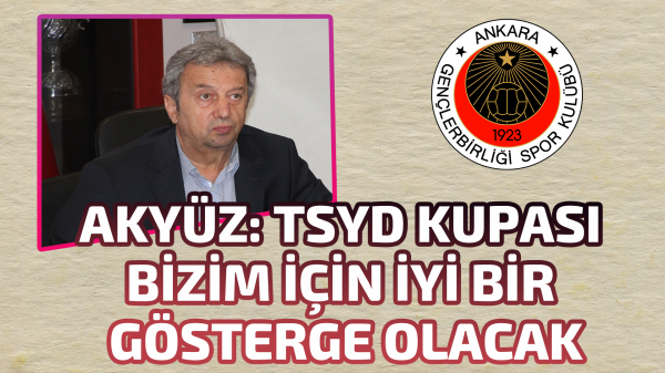 Muammer Akyüz: TSYD Kupası bizim için iyi bir gösterge olacak