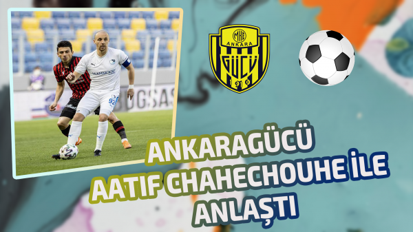 Ankaragücü’nden kadroya Aatıf Chahechouhe hamlesi