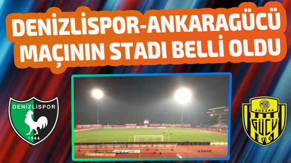Denizlispor-Ankaragücü maçının stadı belli oldu