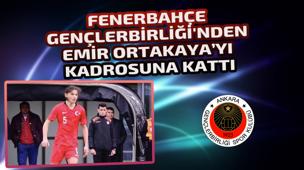 Fenerbahçe Gençlerbirliği'nden Emir Ortakaya’yı kadrosuna kattı