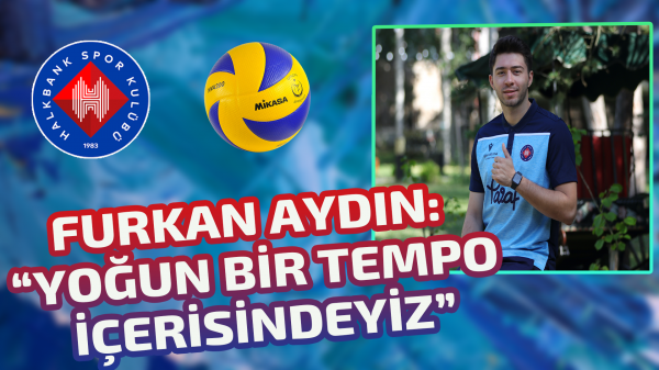 Furkan Aydın:  “Yoğun bir tempo içerisindeyiz”