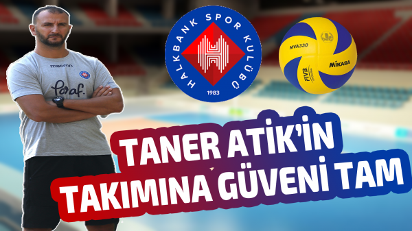 Halkbank’ta Taner Atik’in takımına güveni tam