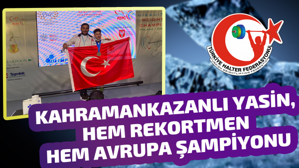 Kahramankazanlı Yasin, hem rekortmen hem Avrupa şampiyonu