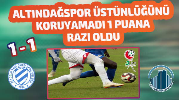 Altındağspor üstünlüğünü koruyamadı 1 puana razı oldu