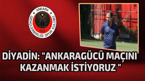 Diyadin: "Ankaragücü maçını kazanmak istiyoruz "