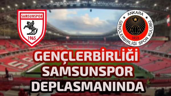 Gençlerbirliği Samsunspor deplasmanında 