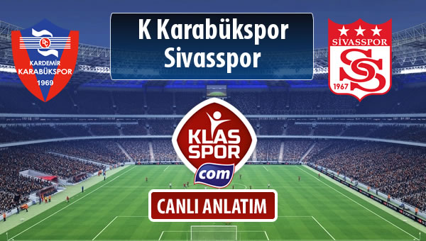 K Karabükspor - Demir Grup Sivasspor sahaya hangi kadro ile çıkıyor?