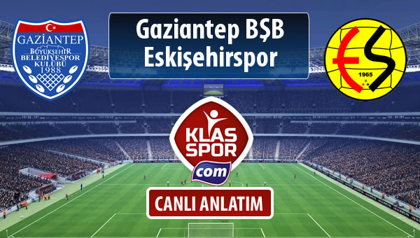 İşte Gazişehir Gaziantep FK - Eskişehirspor maçında ilk 11'ler