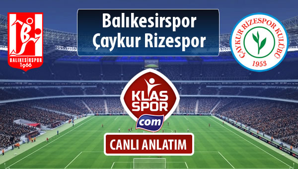 Balıkesirspor Baltok - Çaykur Rizespor sahaya hangi kadro ile çıkıyor?