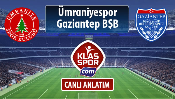 Ümraniyespor - Gazişehir Gaziantep FK sahaya hangi kadro ile çıkıyor?