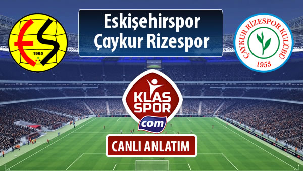 Eskişehirspor - Çaykur Rizespor sahaya hangi kadro ile çıkıyor?