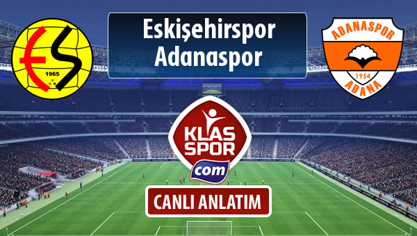 Eskişehirspor - Adanaspor sahaya hangi kadro ile çıkıyor?