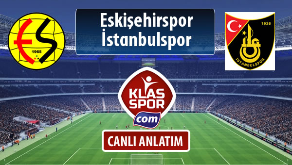 Eskişehirspor - İstanbulspor sahaya hangi kadro ile çıkıyor?
