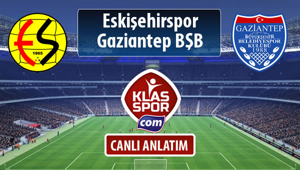 Eskişehirspor - Gazişehir Gaziantep FK maç kadroları belli oldu...