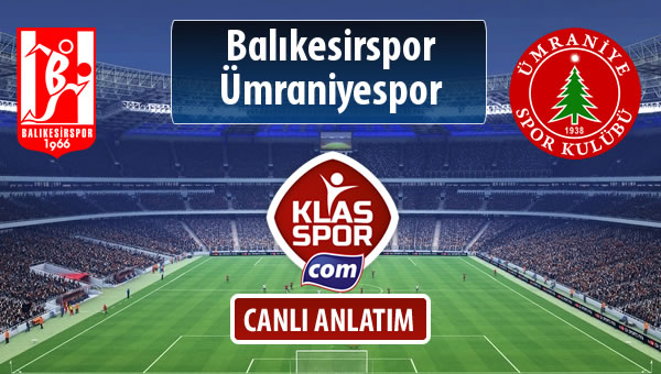 Balıkesirspor Baltok - Ümraniyespor sahaya hangi kadro ile çıkıyor?