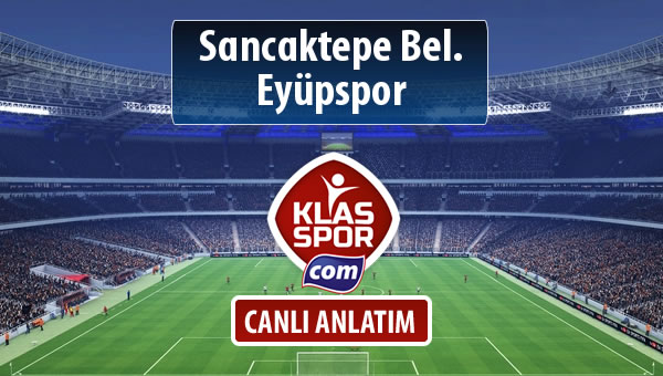 Sancaktepe Bel. - Eyüpspor sahaya hangi kadro ile çıkıyor?