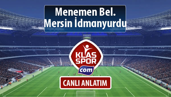 Menemen Bel. - Mersin İdmanyurdu sahaya hangi kadro ile çıkıyor?