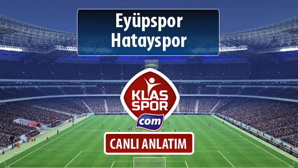 Eyüpspor - Hatayspor sahaya hangi kadro ile çıkıyor?