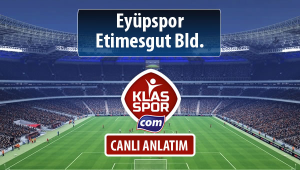 Eyüpspor - Etimesgut Bld. maç kadroları belli oldu...