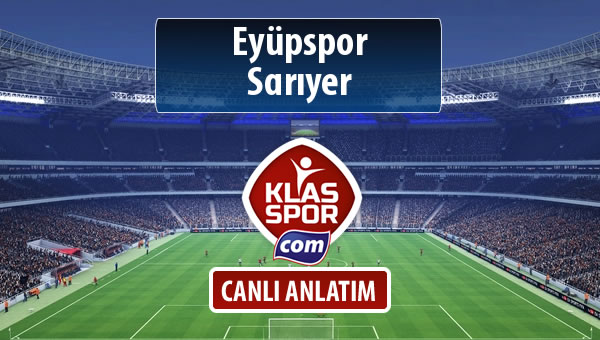 Eyüpspor - Sarıyer sahaya hangi kadro ile çıkıyor?