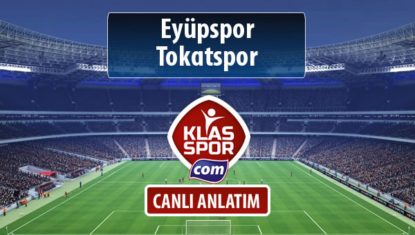 Eyüpspor - Tokatspor sahaya hangi kadro ile çıkıyor?