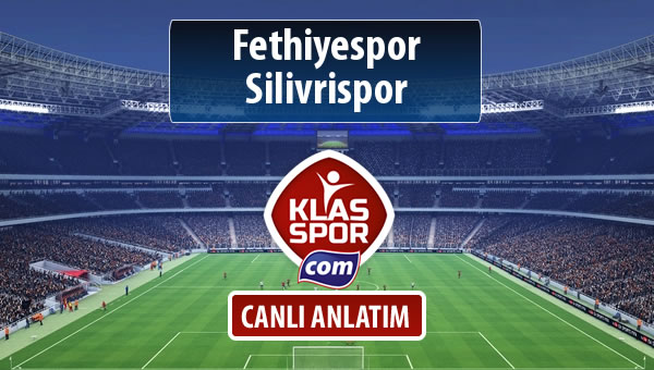 Fethiyespor - Silivrispor maç kadroları belli oldu...