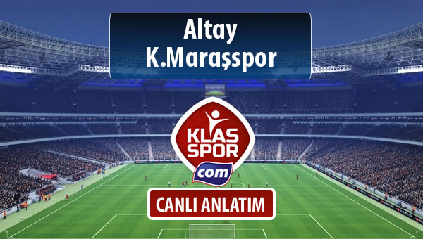 Altay - K.Maraşspor sahaya hangi kadro ile çıkıyor?